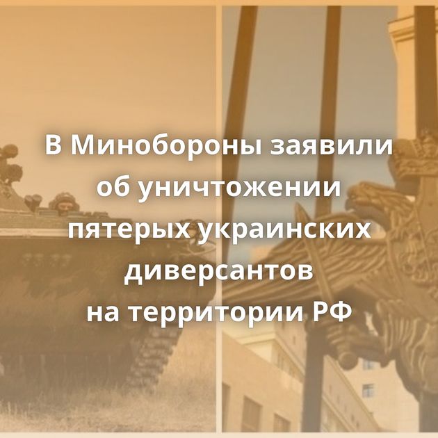 В Минобороны заявили об уничтожении пятерых украинских диверсантов на территории РФ