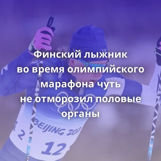 Финский лыжник во время олимпийского марафона чуть не отморозил половые органы