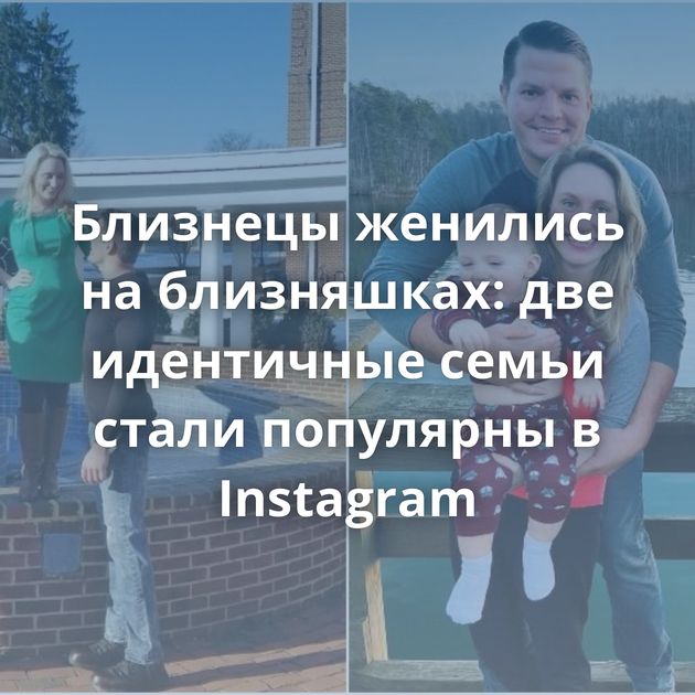 Близнецы женились на близняшках: две идентичные семьи стали популярны в Instagram