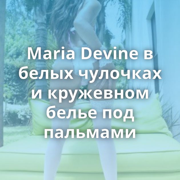 Maria Devine в белых чулочках и кружевном белье под пальмами