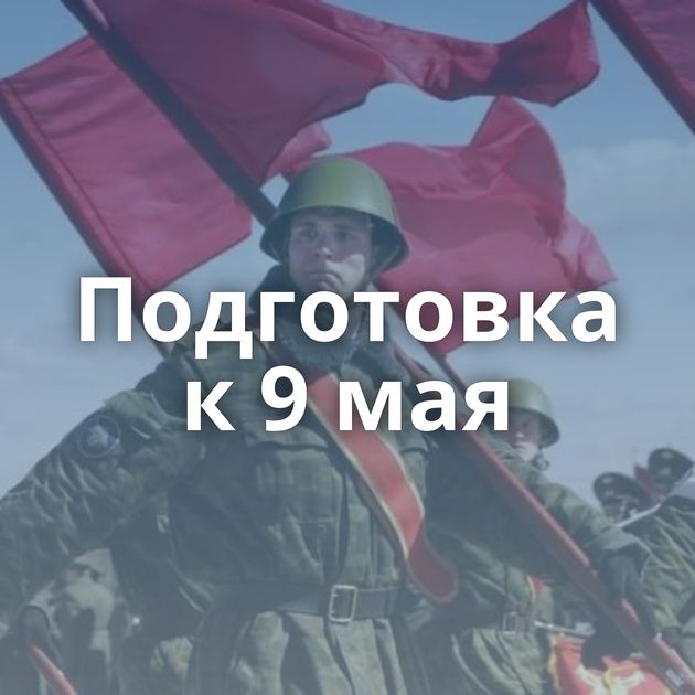 Подготовка к 9 мая