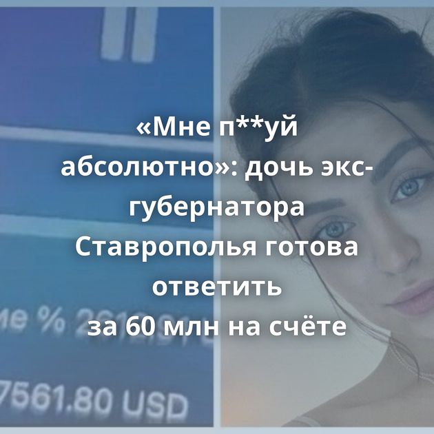 «Мне п**уй абсолютно»: дочь экс-губернатора Ставрополья готова ответить за 60 млн на счёте