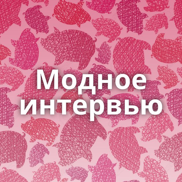 Модное интервью