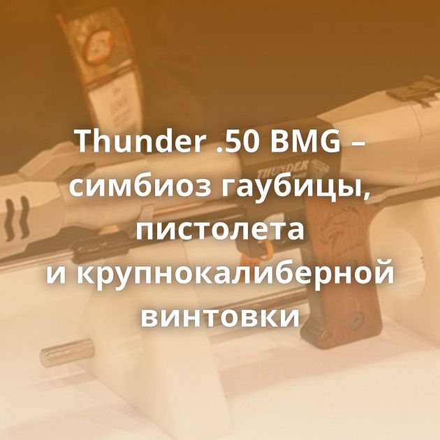 Thunder .50 BMG – симбиоз гаубицы, пистолета и крупнокалиберной винтовки