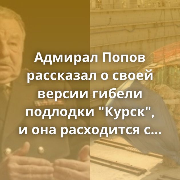 Адмирал Попов рассказал о своей версии гибели подлодки 