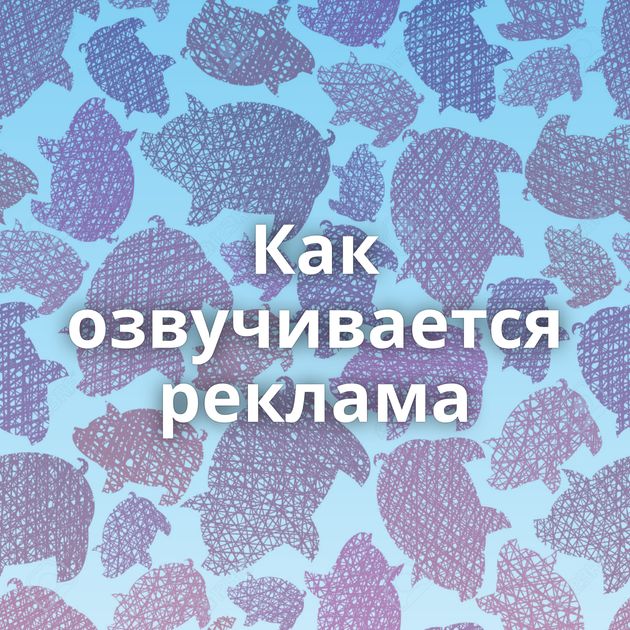 Как озвучивается реклама