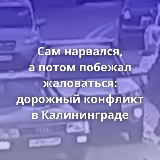 Сам нарвался, а потом побежал жаловаться: дорожный конфликт в Калининграде