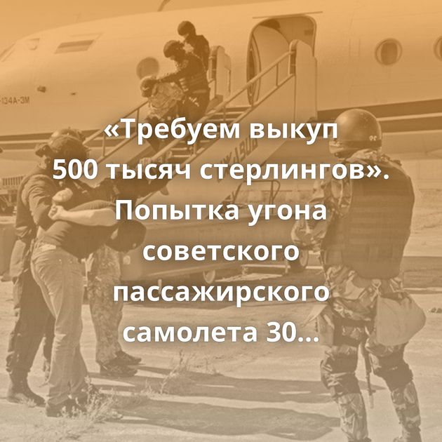 «Требуем выкуп 500 тысяч стерлингов». Попытка угона советского пассажирского самолета 30 марта 1989 года
