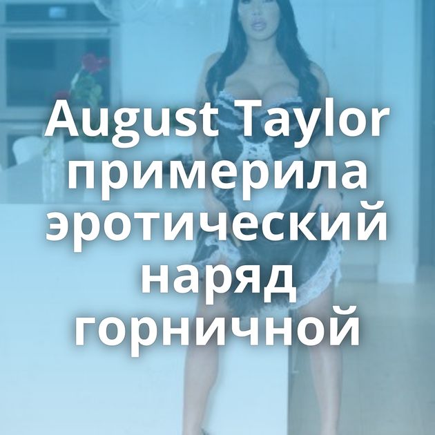 August Taylor примерила эротический наряд горничной