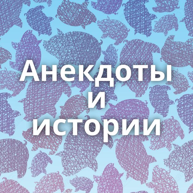 Анекдоты и истории