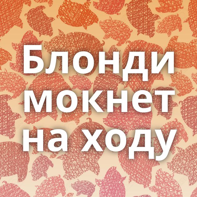 Блонди мокнет на ходу
