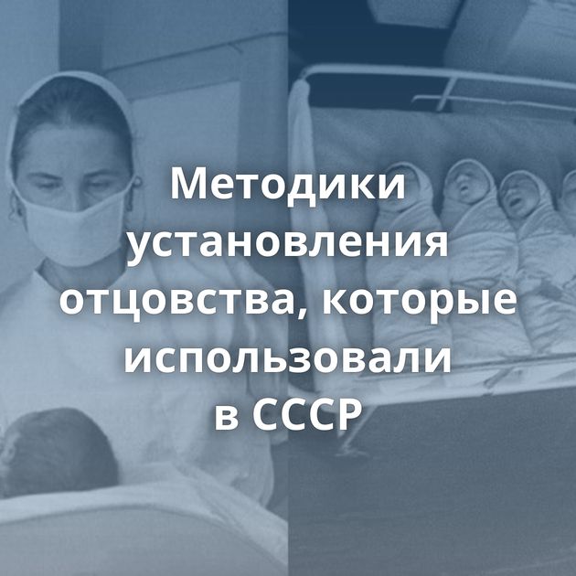 Методики установления отцовства, которые использовали в СССР