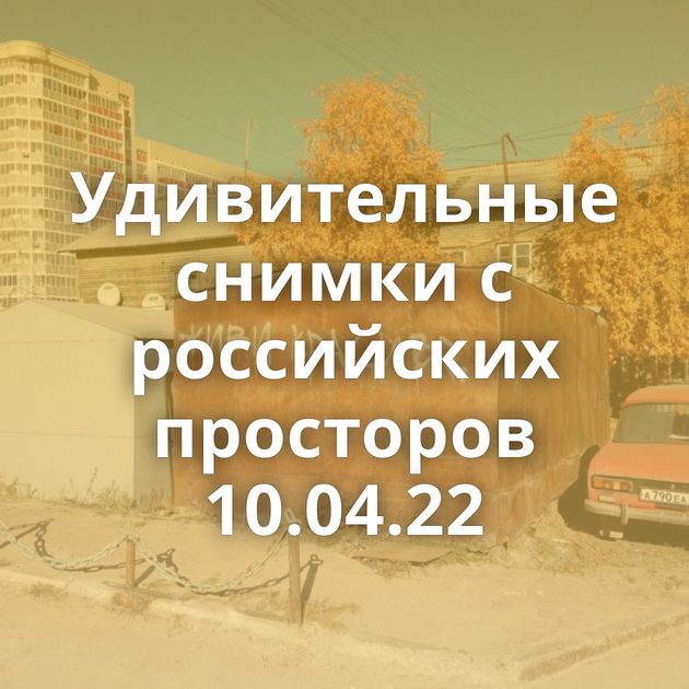Удивительные снимки с российских просторов 10.04.22