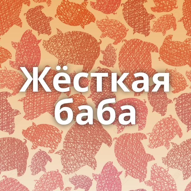 Жёсткая баба