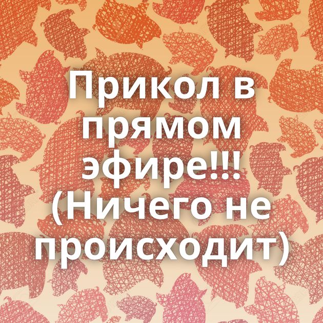 Прикол в прямом эфире!!! (Ничего не происходит)