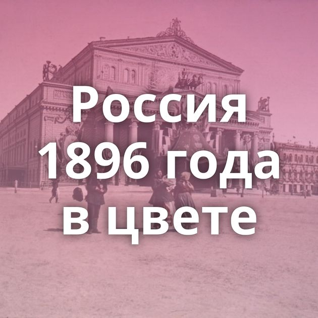 Россия 1896 года в цвете
