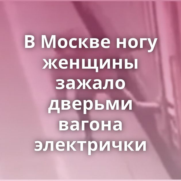 В Москве ногу женщины зажало дверьми вагона электрички