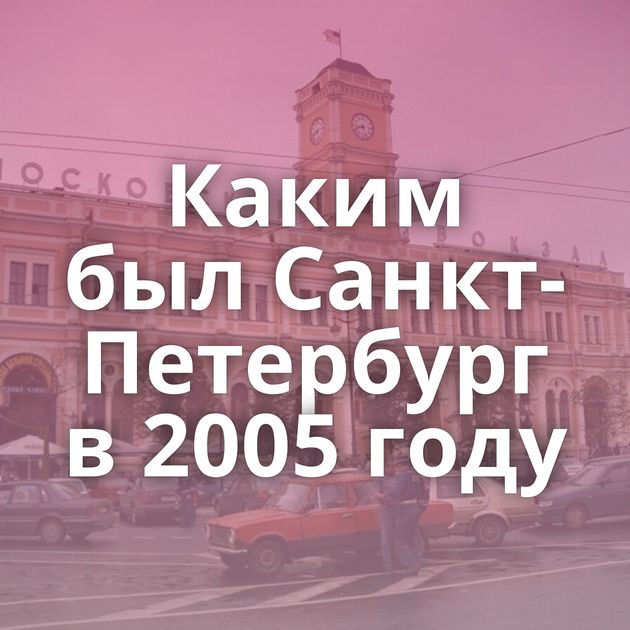 Каким был Санкт-Петербург в 2005 году