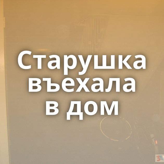 Старушка въехала в дом