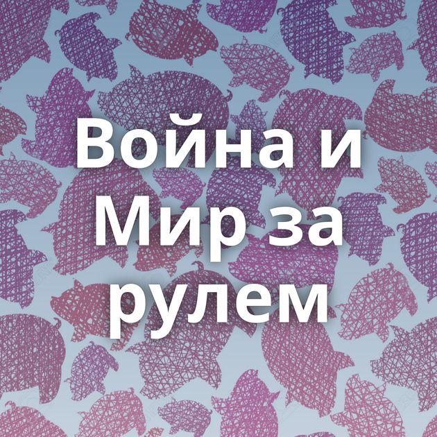 Война и Мир за рулем