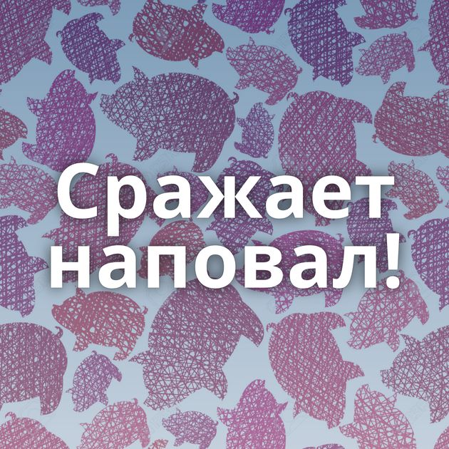 Сражает наповал!