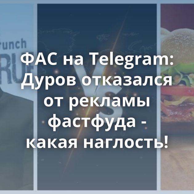 ФАС на Telegram: Дуров отказался от рекламы фастфуда - какая наглость!