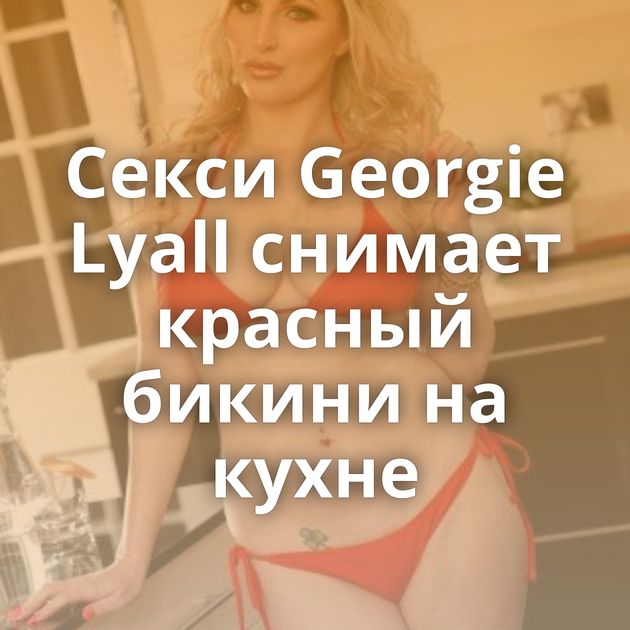 Секси Georgie Lyall снимает красный бикини на кухне