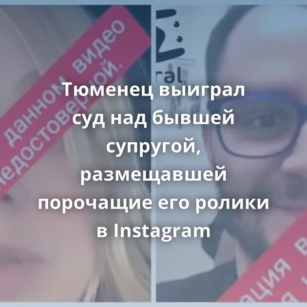 Тюменец выиграл суд над бывшей супругой, размещавшей порочащие его ролики в Instagram