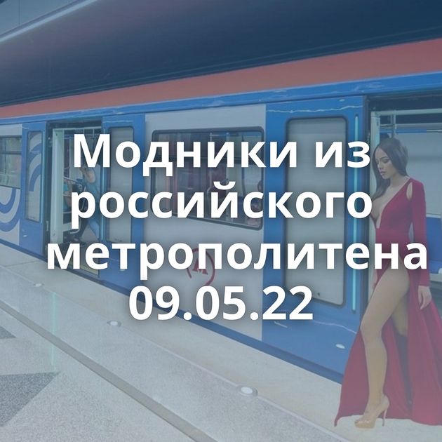 Модники из российского метрополитена 09.05.22