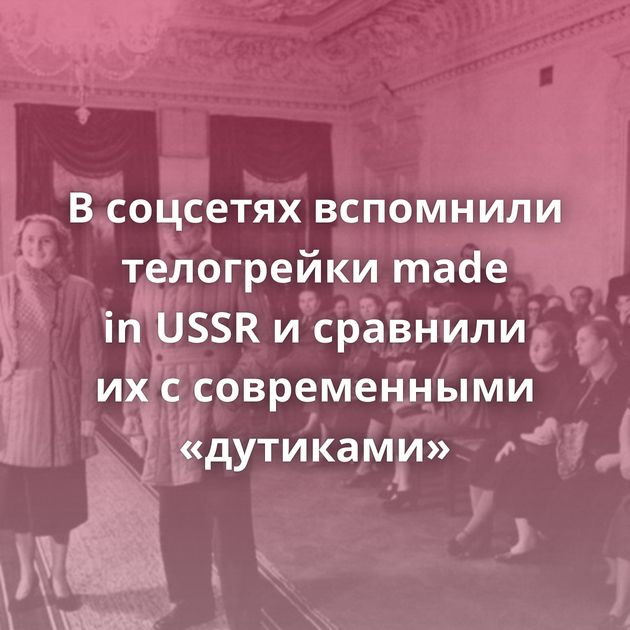 В соцсетях вспомнили телогрейки made in USSR и сравнили их с современными «дутиками»