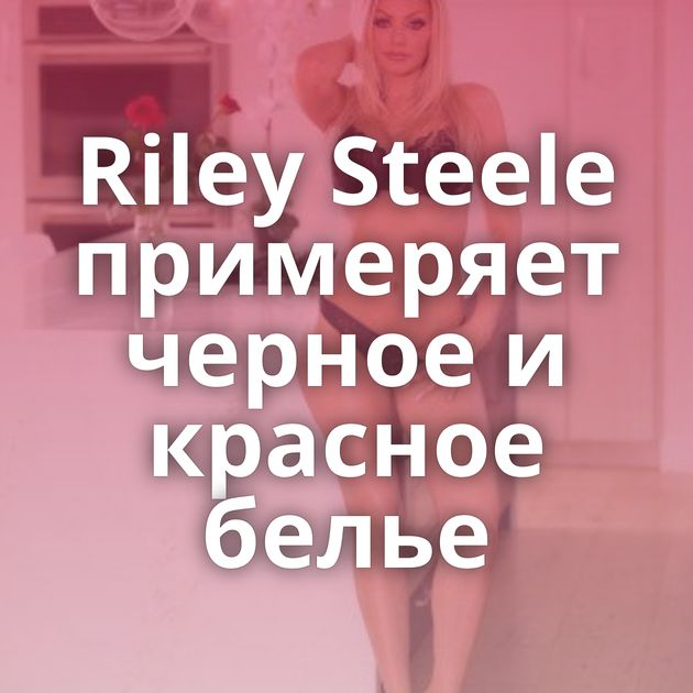 Riley Steele примеряет черное и красное белье