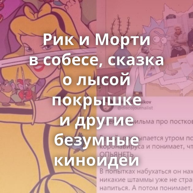 Рик и Морти в собесе, сказка о лысой покрышке и другие безумные киноидеи