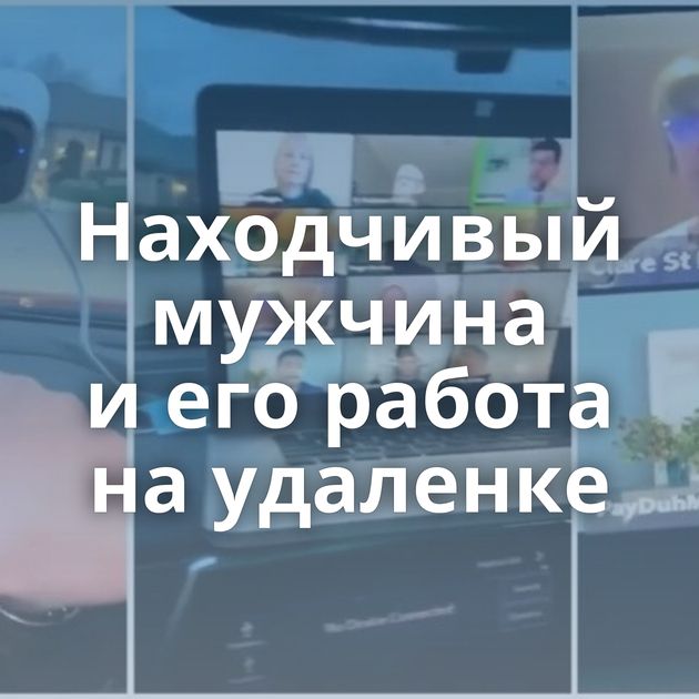 Находчивый мужчина и его работа на удаленке