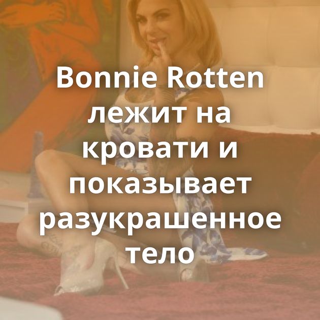 Bonnie Rotten лежит на кровати и показывает разукрашенное тело
