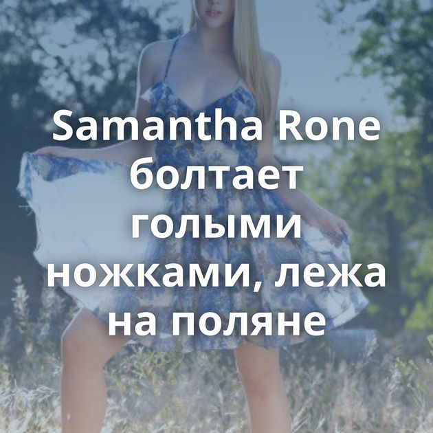 Samantha Rone болтает голыми ножками, лежа на поляне