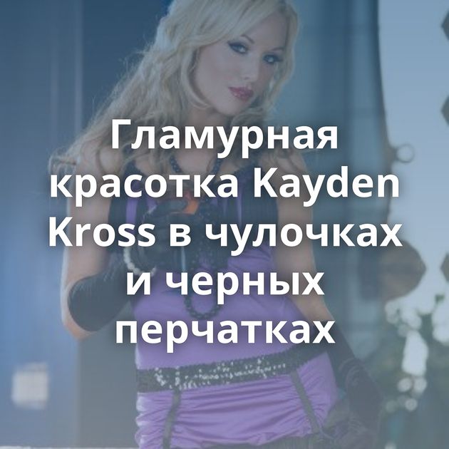 Гламурная красотка Kayden Kross в чулочках и черных перчатках
