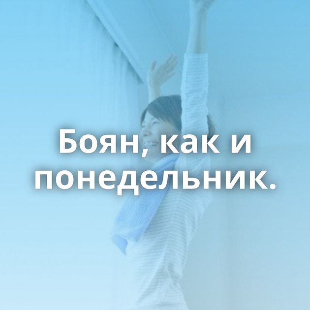 Боян, как и понедельник.