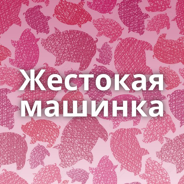 Жестокая машинка