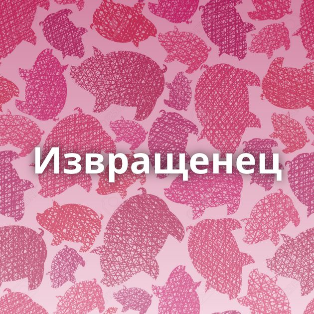 Извращенец