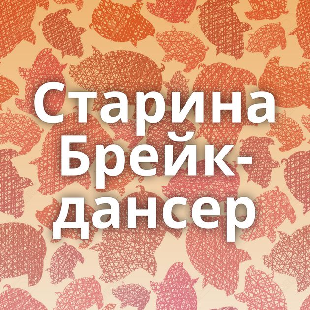 Старина Брейк-дансер