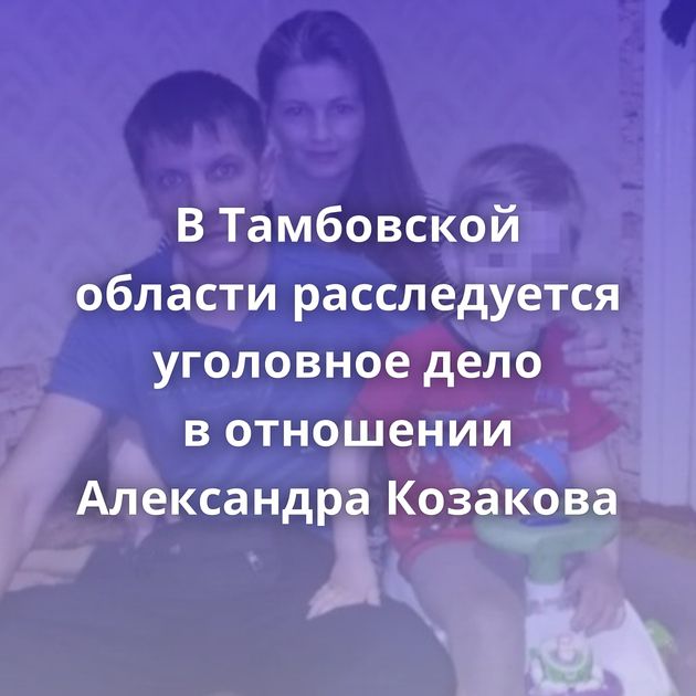 В Тамбовской области расследуется уголовное дело в отношении Александра Козакова