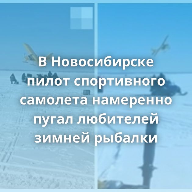 В Новосибирске пилот спортивного самолета намеренно пугал любителей зимней рыбалки
