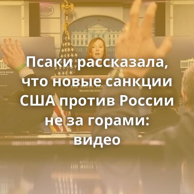 Псаки рассказала, что новые санкции США против России не за горами: видео