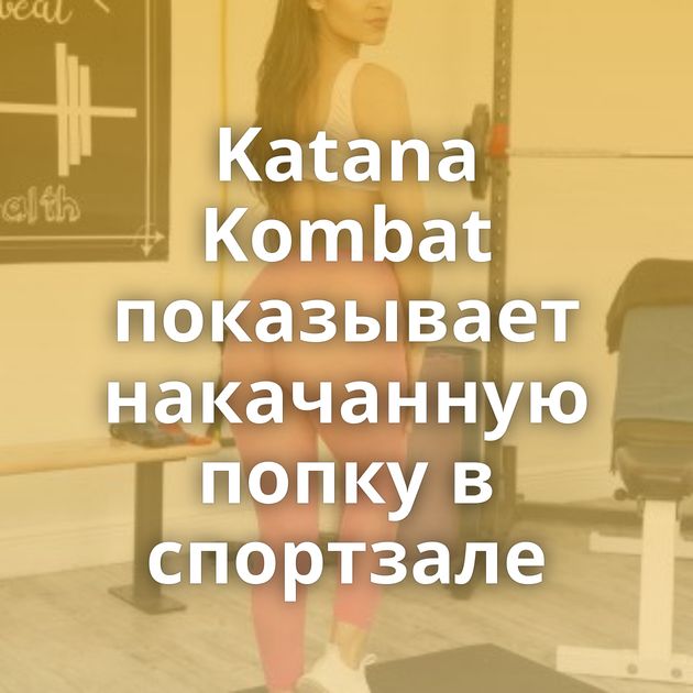 Katana Kombat показывает накачанную попку в спортзале