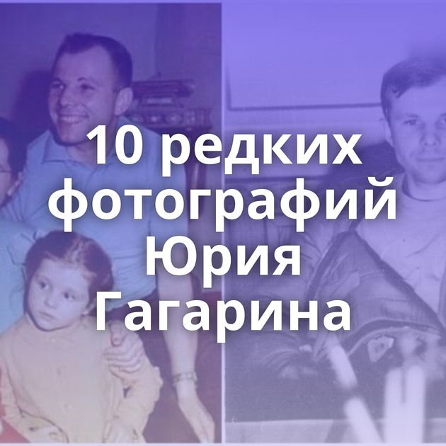 10 редких фотографий Юрия Гагарина
