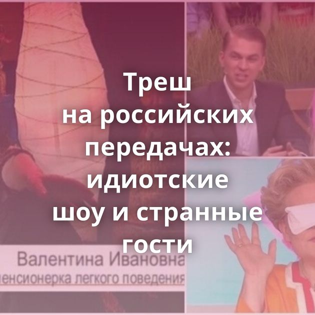 Треш на российских передачах: идиотские шоу и странные гости
