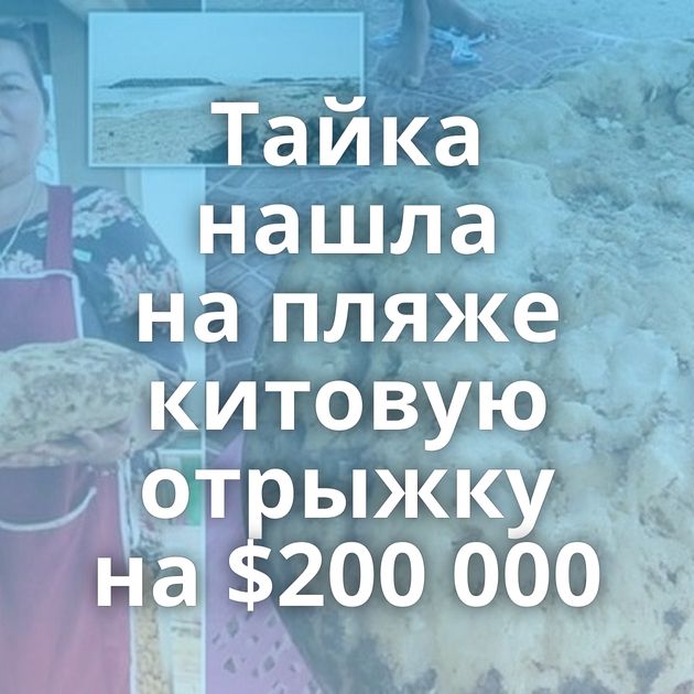 Тайка нашла на пляже китовую отрыжку на $200 000
