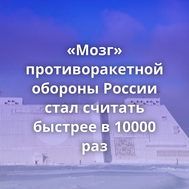 «Мозг» противоракетной обороны России стал считать быстрее в 10000 раз