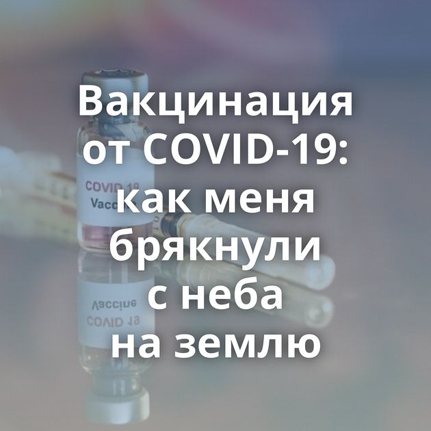 Вакцинация от COVID-19: как меня брякнули с неба на землю