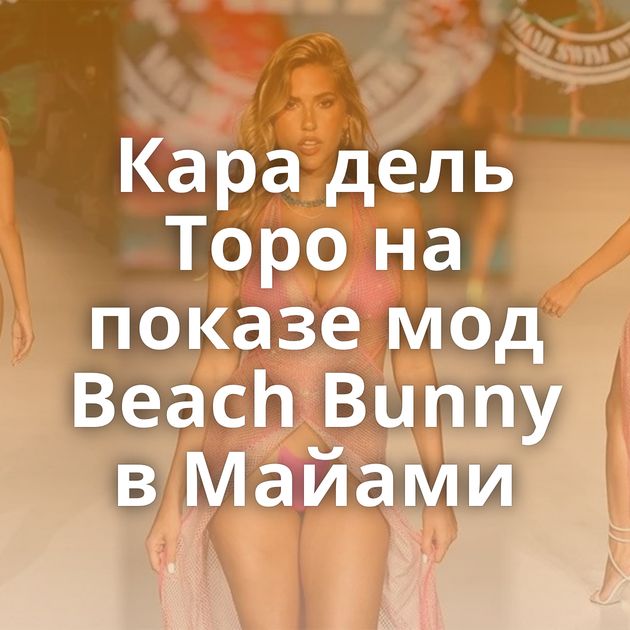 Кара дель Торо на показе мод Beach Bunny в Майами